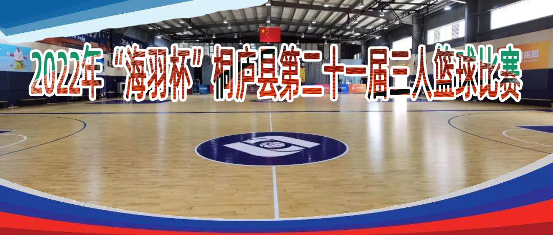 2022年“海羽杯”桐庐县第二十一届三人篮球比赛 - 2022年“海羽杯”桐庐县第二十一届三人篮球比赛